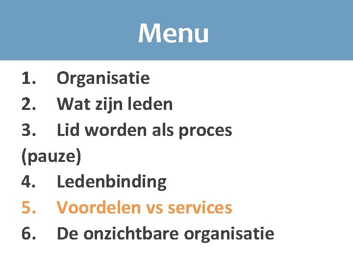 Menu 1. Organisatie 2. Wat zijn leden 3. Lid worden als proces (pauze) 4.