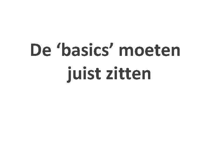 De ‘basics’ moeten juist zitten 