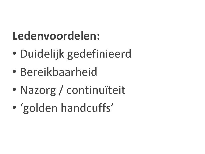 Ledenvoordelen: • Duidelijk gedefinieerd • Bereikbaarheid • Nazorg / continuïteit • ‘golden handcuffs’ 