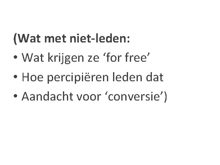 (Wat met niet-leden: • Wat krijgen ze ‘for free’ • Hoe percipiëren leden dat