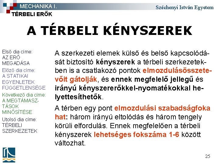 MECHANIKA I. TÉRBELI ERŐK Széchenyi István Egyetem A TÉRBELI KÉNYSZEREK Első dia címe: AZ