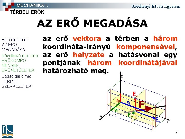 MECHANIKA I. TÉRBELI ERŐK Széchenyi István Egyetem AZ ERŐ MEGADÁSA Első dia címe: AZ