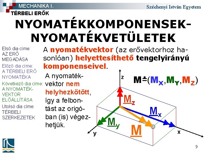 MECHANIKA I. TÉRBELI ERŐK Széchenyi István Egyetem NYOMATÉKKOMPONENSEKNYOMATÉKVETÜLETEK Első dia címe: A nyomatékvektor (az