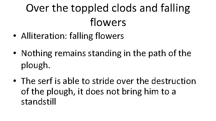 Over the toppled clods and falling flowers • Alliteration: falling flowers • Nothing remains