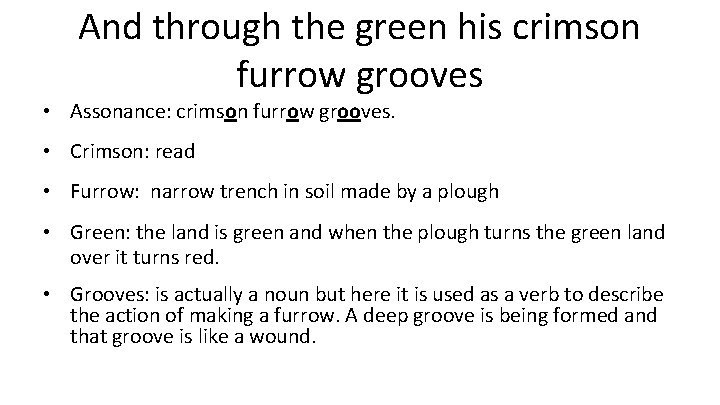 And through the green his crimson furrow grooves • Assonance: crimson furrow grooves. •