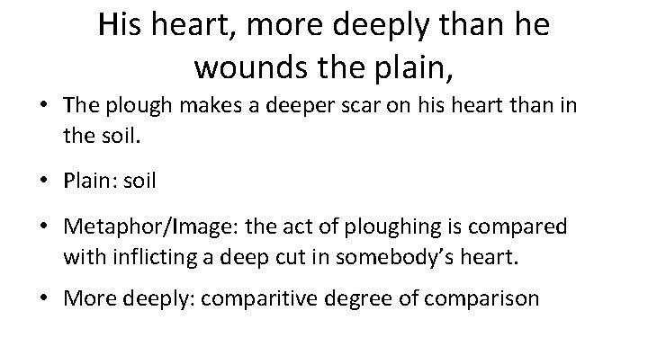 His heart, more deeply than he wounds the plain, • The plough makes a