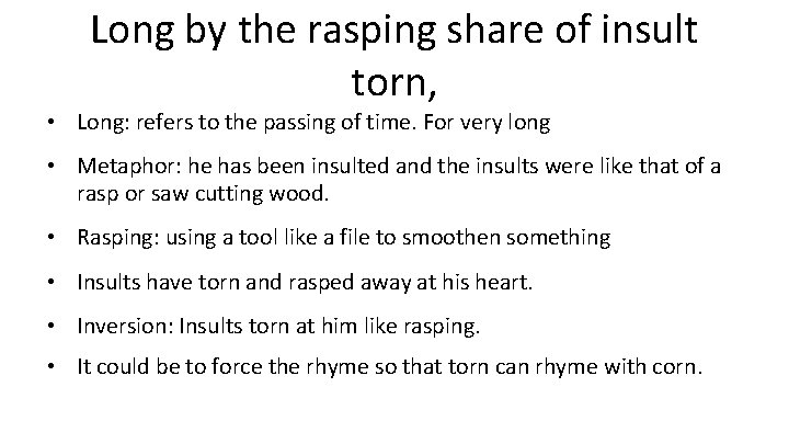 Long by the rasping share of insult torn, • Long: refers to the passing