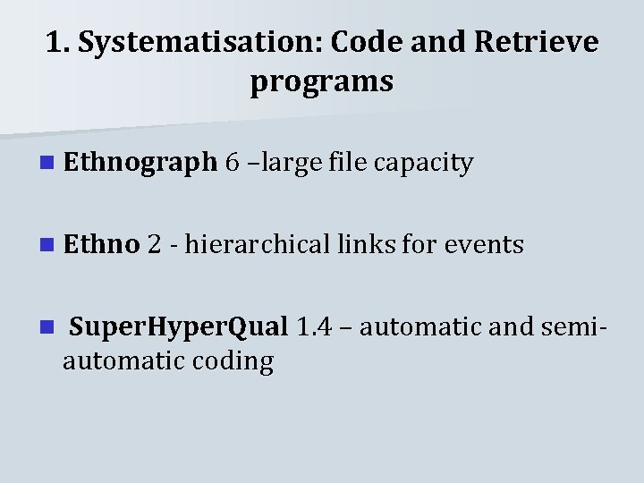 1. Systematisation: Code and Retrieve programs n Ethnograph 6 –large file capacity n Ethno