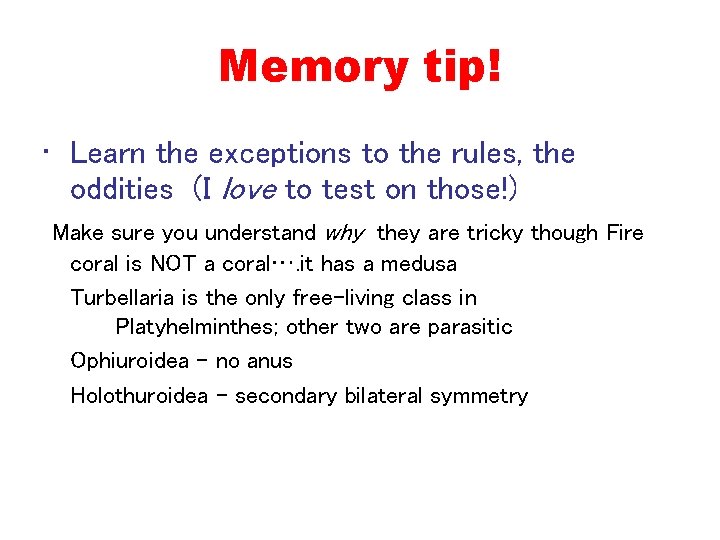 Memory tip! • Learn the exceptions to the rules, the oddities (I love to
