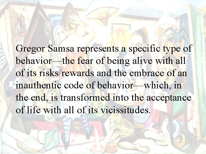 Gregor Samsa represents a specific type of behavior—the fear of being alive with all