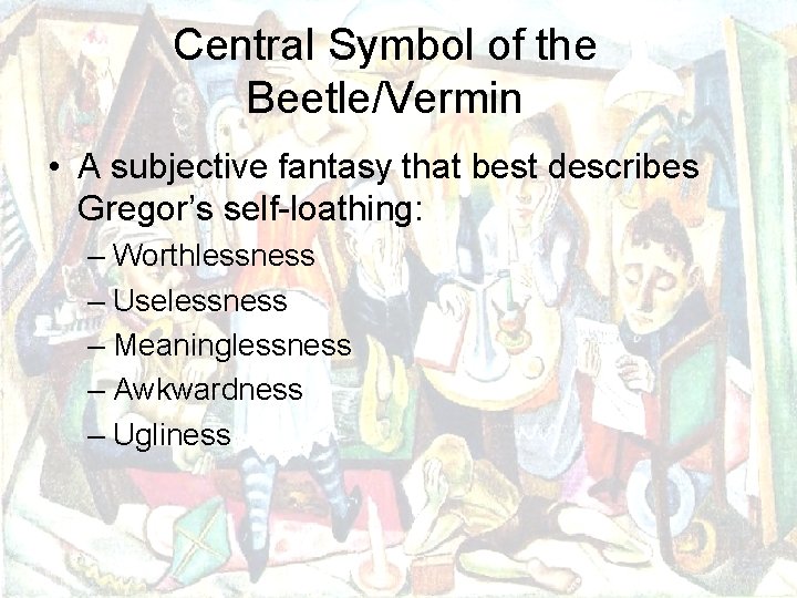 Central Symbol of the Beetle/Vermin • A subjective fantasy that best describes Gregor’s self-loathing: