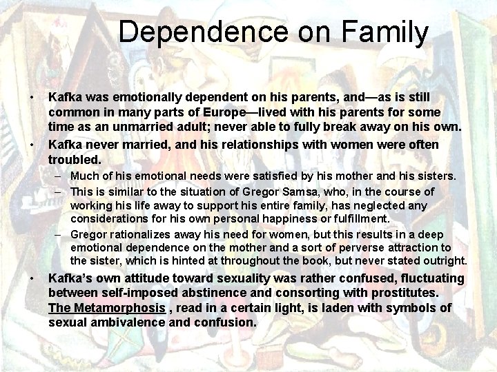 Dependence on Family • • Kafka was emotionally dependent on his parents, and—as is