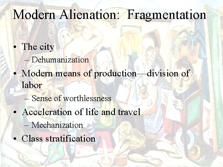 Modern Alienation: Fragmentation • The city – Dehumanization • Modern means of production—division of