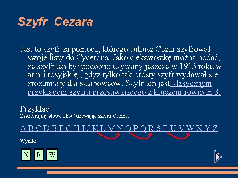Szyfr Cezara Jest to szyfr za pomocą, którego Juliusz Cezar szyfrował swoje listy do