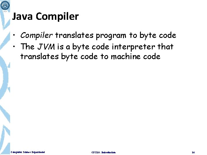 Java Compiler • Compiler translates program to byte code • The JVM is a