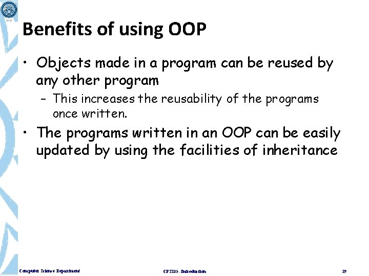 Benefits of using OOP • Objects made in a program can be reused by