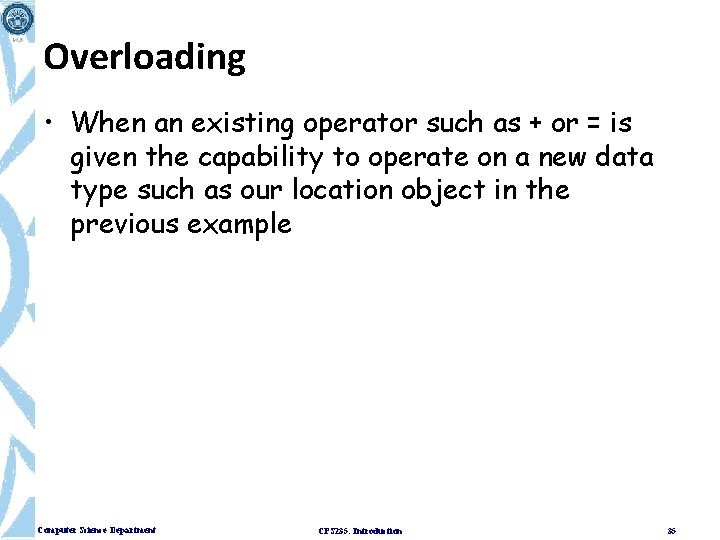 Overloading • When an existing operator such as + or = is given the