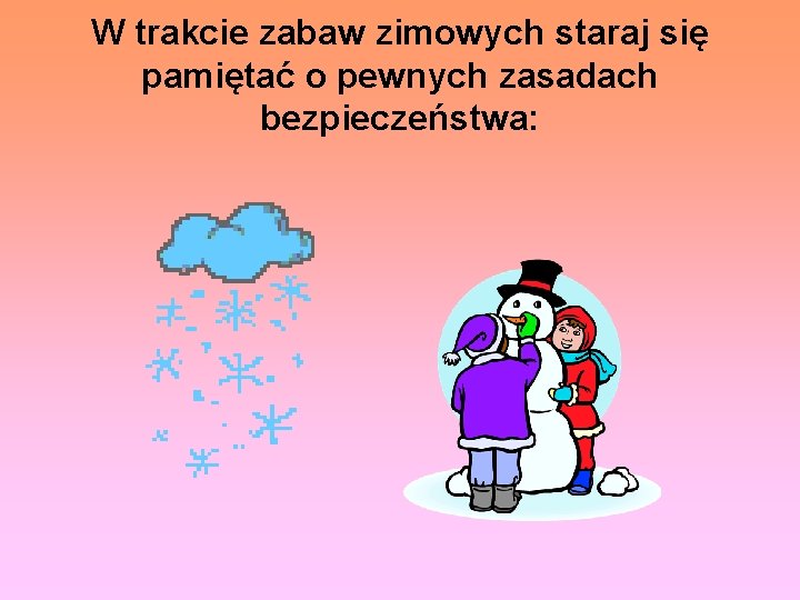 W trakcie zabaw zimowych staraj się pamiętać o pewnych zasadach bezpieczeństwa: 