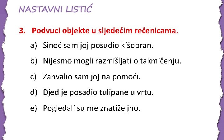 3. Podvuci objekte u sljedećim rečenicama. a) Sinoć sam joj posudio kišobran. b) Nijesmo