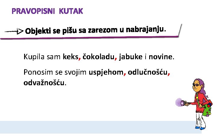 PRAVOPISNI KUTAK Objekti se pišu sa zarezom u nabrajanju. Kupila sam keks, čokoladu, jabuke