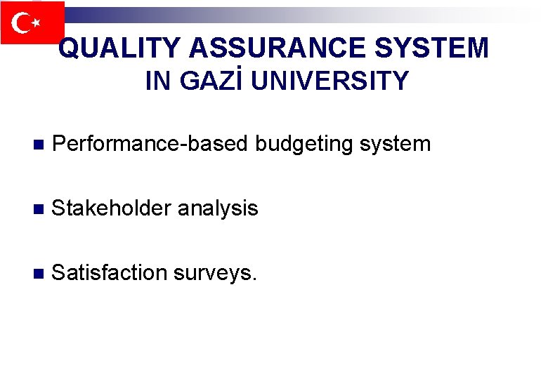 QUALITY ASSURANCE SYSTEM IN GAZİ UNIVERSITY n Performance-based budgeting system n Stakeholder analysis n