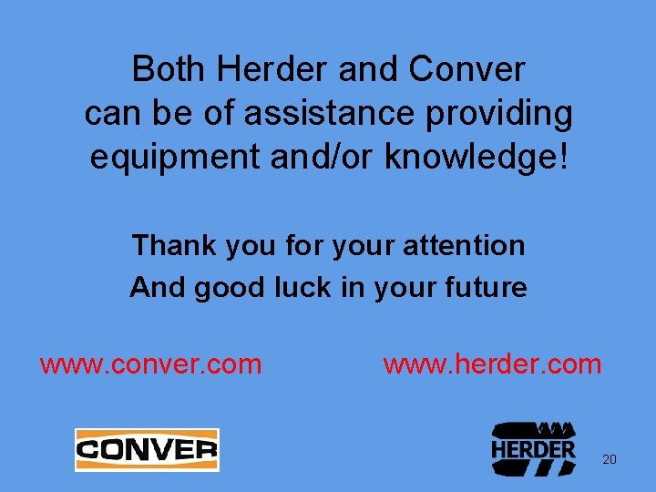 Both Herder and Conver can be of assistance providing equipment and/or knowledge! Thank you