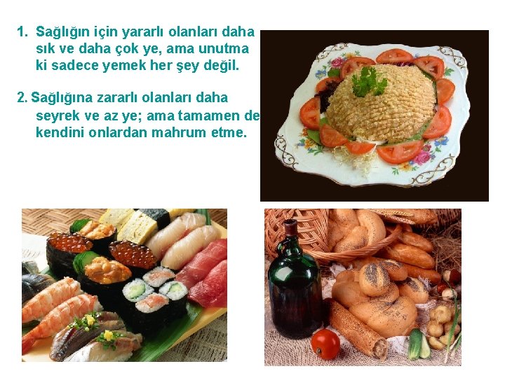 1. Sağlığın için yararlı olanları daha sık ve daha çok ye, ama unutma ki