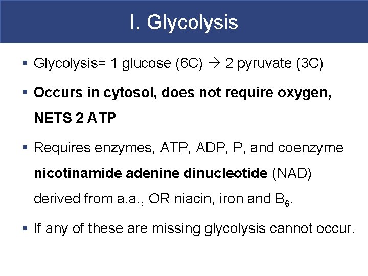 I. Glycolysis § Glycolysis= 1 glucose (6 C) 2 pyruvate (3 C) § Occurs