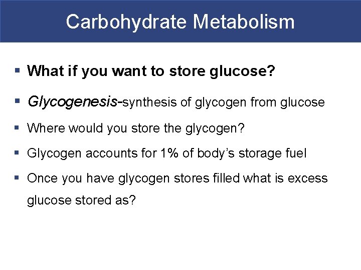 Carbohydrate Metabolism § What if you want to store glucose? § Glycogenesis-synthesis of glycogen