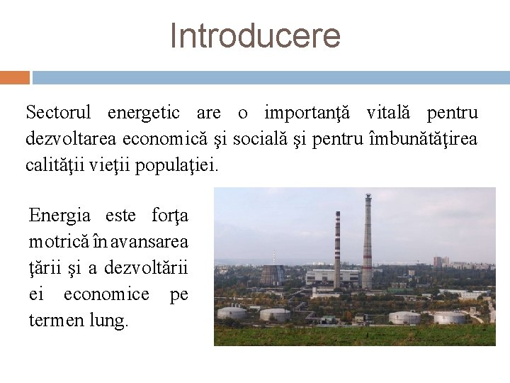 Introducere Sectorul energetic are o importanţă vitală pentru dezvoltarea economică şi socială şi pentru