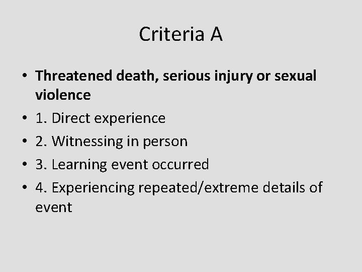 Criteria A • Threatened death, serious injury or sexual violence • 1. Direct experience