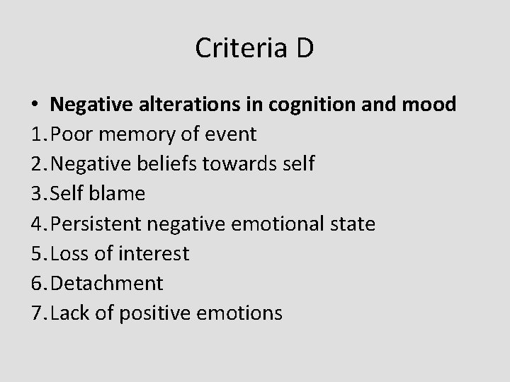 Criteria D • Negative alterations in cognition and mood 1. Poor memory of event