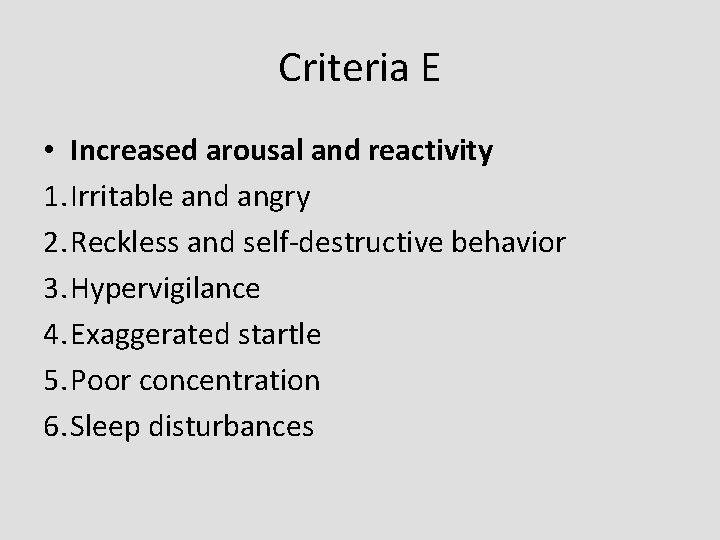 Criteria E • Increased arousal and reactivity 1. Irritable and angry 2. Reckless and