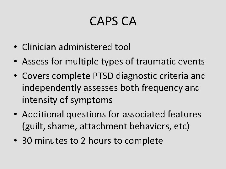 CAPS CA • Clinician administered tool • Assess for multiple types of traumatic events