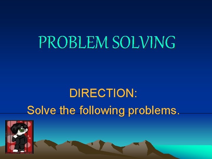 PROBLEM SOLVING DIRECTION: Solve the following problems.  PROBLEM SOLVING DIRECTION: Solve the following problems.