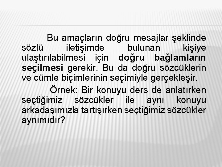 Bu amaçların doğru mesajlar şeklinde sözlü iletişimde bulunan kişiye ulaştırılabilmesi için doğru bağlamların seçilmesi