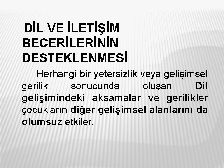 DİL VE İLETİŞİM BECERİLERİNİN DESTEKLENMESİ Herhangi bir yetersizlik veya gelişimsel gerilik sonucunda oluşan Dil