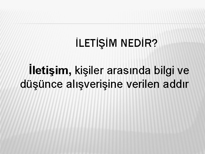 İLETİŞİM NEDİR? İletişim, kişiler arasında bilgi ve düşünce alışverişine verilen addır 