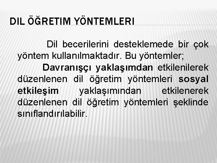 DIL ÖĞRETIM YÖNTEMLERI Dil becerilerini desteklemede bir çok yöntem kullanılmaktadır. Bu yöntemler; Davranışçı yaklaşımdan