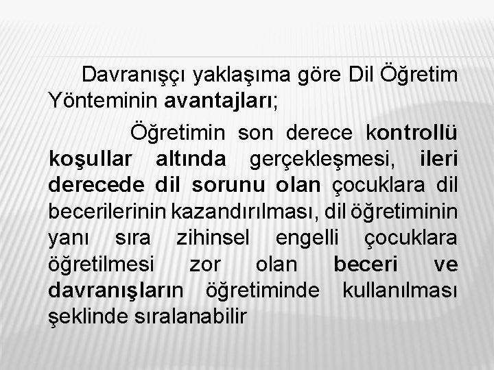 Davranışçı yaklaşıma göre Dil Öğretim Yönteminin avantajları; Öğretimin son derece kontrollü koşullar altında gerçekleşmesi,