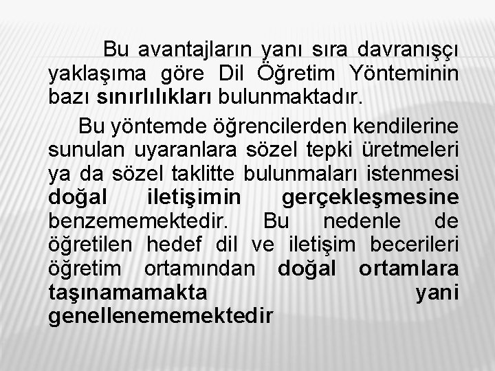 Bu avantajların yanı sıra davranışçı yaklaşıma göre Dil Öğretim Yönteminin bazı sınırlılıkları bulunmaktadır. Bu