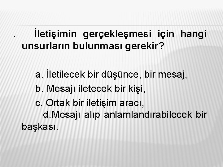 . İletişimin gerçekleşmesi için hangi unsurların bulunması gerekir? a. İletilecek bir düşünce, bir mesaj,