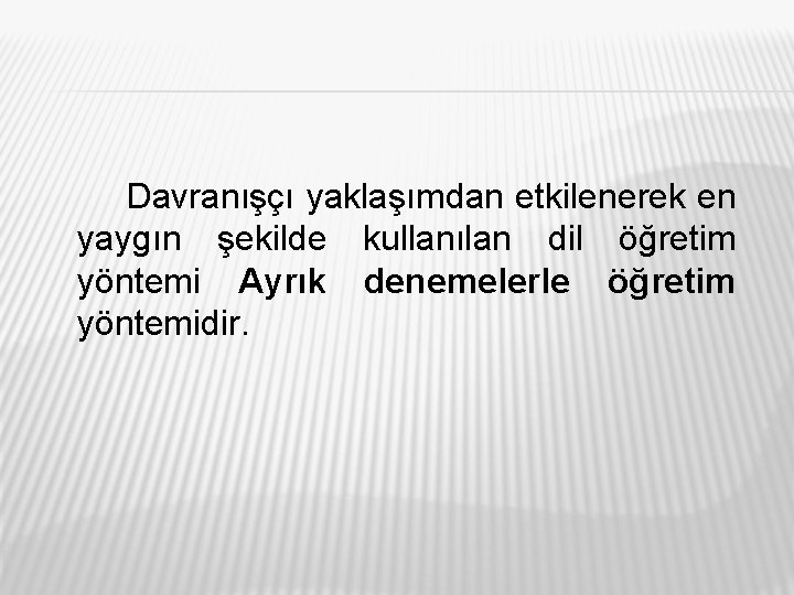 Davranışçı yaklaşımdan etkilenerek en yaygın şekilde kullanılan dil öğretim yöntemi Ayrık denemelerle öğretim yöntemidir.