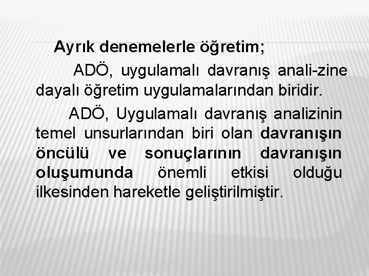 Ayrık denemelerle öğretim; ADÖ, uygulamalı davranış anali zine dayalı öğretim uygulamalarından biridir. ADÖ, Uygulamalı