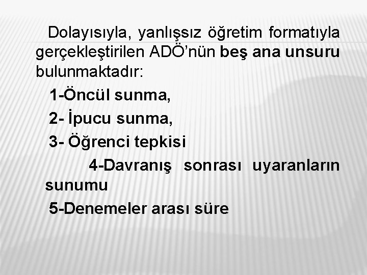 Dolayısıyla, yanlışsız öğretim formatıyla gerçekleştirilen ADÖ’nün beş ana unsuru bulunmaktadır: 1 Öncül sunma, 2