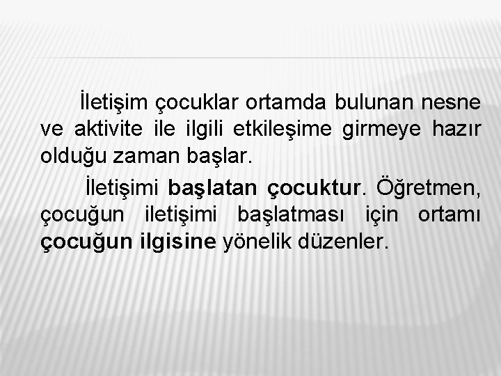 İletişim çocuklar ortamda bulunan nesne ve aktivite ilgili etkileşime girmeye hazır olduğu zaman başlar.