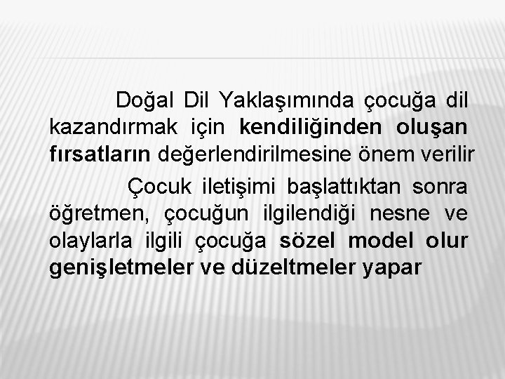 Doğal Dil Yaklaşımında çocuğa dil kazandırmak için kendiliğinden oluşan fırsatların değerlendirilmesine önem verilir Çocuk