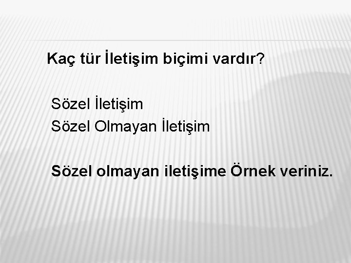 Kaç tür İletişim biçimi vardır? Sözel İletişim Sözel Olmayan İletişim Sözel olmayan iletişime Örnek