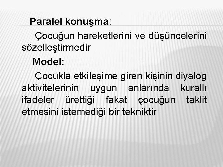 Paralel konuşma: Çocuğun hareketlerini ve düşüncelerini sözelleştirmedir Model: Çocukla etkileşime giren kişinin diyalog aktivitelerinin