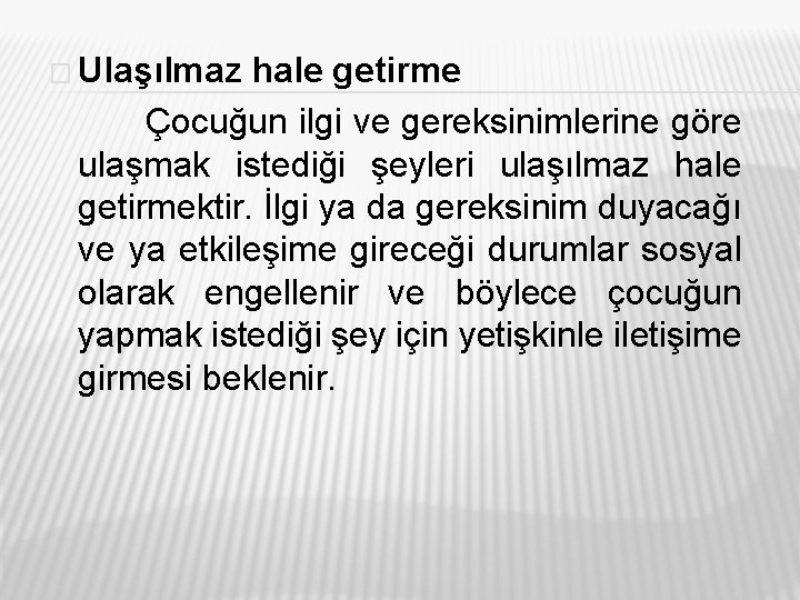 � Ulaşılmaz hale getirme Çocuğun ilgi ve gereksinimlerine göre ulaşmak istediği şeyleri ulaşılmaz hale